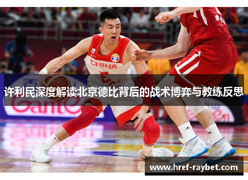 许利民深度解读北京德比背后的战术博弈与教练反思