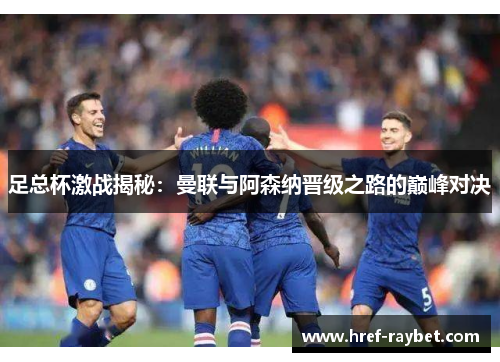 足总杯激战揭秘：曼联与阿森纳晋级之路的巅峰对决