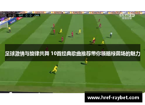 足球激情与旋律共舞 10首经典歌曲推荐带你领略绿茵场的魅力