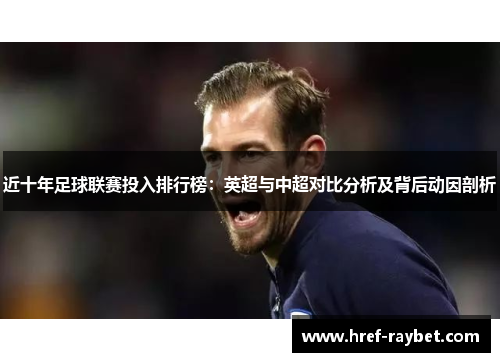 近十年足球联赛投入排行榜：英超与中超对比分析及背后动因剖析
