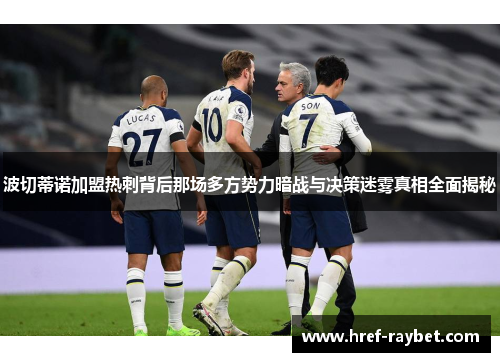 波切蒂诺加盟热刺背后那场多方势力暗战与决策迷雾真相全面揭秘