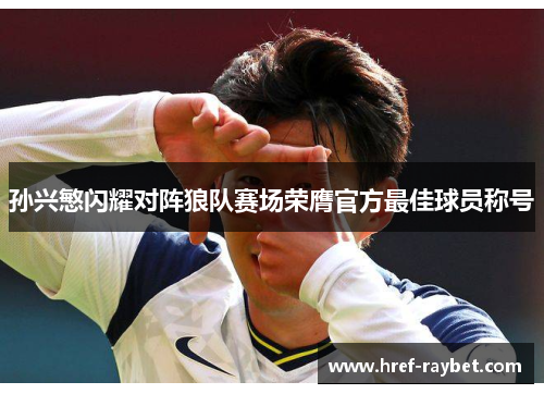 孙兴慜闪耀对阵狼队赛场荣膺官方最佳球员称号