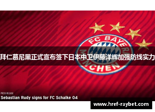 拜仁慕尼黑正式宣布签下日本中卫伊藤洋辉加强防线实力