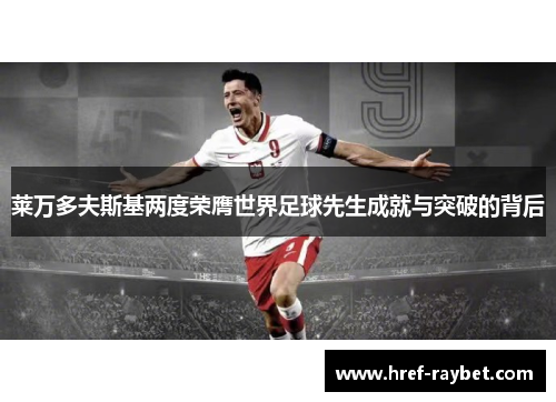 莱万多夫斯基两度荣膺世界足球先生成就与突破的背后